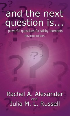 And the Next Question Is - Powerful Questions for Sticky Moments (Revised Edition) - Alexander, Rachel; Russell, Julia M. L.