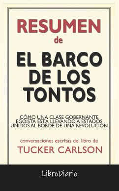 El Barco De Los Tontos: Cómo Una Clase Gobernante Egoísta Está Llevando A Estados Unidos Al Borde De Una Revolución de Tucker Carlson: Conversaciones Escritas (eBook, ePUB) - LibroDiario