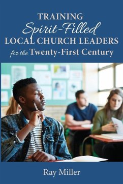 Training Spirit-Filled Local Church Leaders for the Twenty-First Century - Miller, Ray