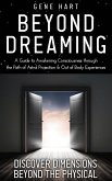 Beyond Dreaming - A Guide on How to Astral Project & Have Out of Body Experiences: How the Awakening of Consciousness Is Synonymous With Lucid Dreaming & Astral Projection (eBook, ePUB)