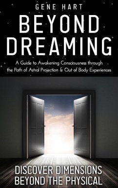 Cover Beyond Dreaming - A Guide on How to Astral Project & Have Out of Body Experiences: How the Awakening of Consciousness Is Synonymous With Lucid Dreaming & Astral Projection (eBook, ePUB)