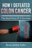 How I Defeated Colon Cancer: The Real Story of a Survivor (eBook, ePUB)