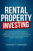Rental Property Investing: Complete Beginner's Guide on How to Create Wealth, Passive Income and Financial Freedom with Apartments and Multifamily Real Estate Investing Even with No Money Down (eBook, ePUB)