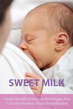 Sweet Milk Health Benefits Economic Advantages And Cultural Influences About Breastfeeding (eBook, ePUB) - Barnes, Diana