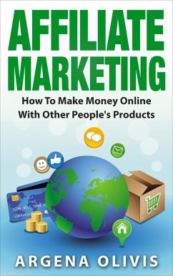 Affiliate Marketing: How To Make Money Online With Other People's Products (eBook, ePUB) - Olivis, Argena
