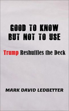 Good to Know But Not to Use: Trump Reshufffles the Deck (eBook, ePUB) - Ledbetter, Mark David