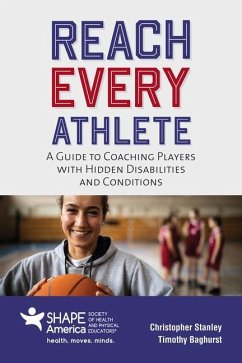 Reach Every Athlete: A Guide to Coaching Players with Hidden Disabilities and Conditions - Stanley, Christopher; Baghurst, Timothy