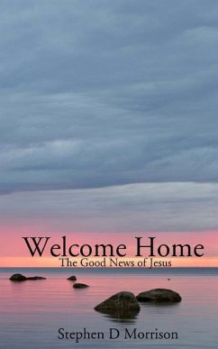 Welcome Home: The Good News of Jesus - Morrison, Stephen D.