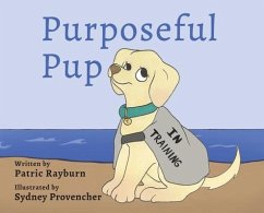 Purposeful Pup: A Puppy's Journey to Become a Service Dog - Rayburn, Patric