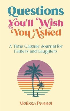 Questions You'll Wish You Asked: A Time Capsule Journal for Fathers and Daughters - Pennel, Melissa