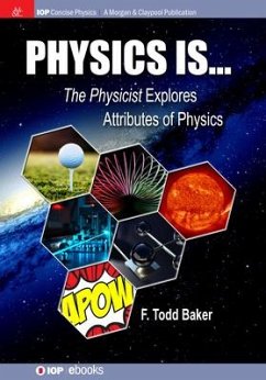 Physics is...: The Physicist Explores Attributes of Physics - Baker, F. Todd