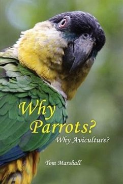 Why Parrots?: Why Aviculture? - Marshall, Tom