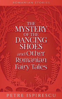 The Mystery of the Dancing Shoes and Other Romanian Fairy Tales - Ispirescu, Petre