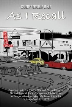 As I Recall... Growing up in the 1950s, 60s, and 70s in Kenmore, NY and Beyond: Antics, Escapades, & Adventures of Gregory Granger Laker, My Auto-biog - Laker, Gregory Granger