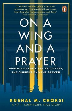 On a Wing and a Prayer: Spirituality for the Reluctant, the Curious and the Seeker - Choksi, Kushal M.