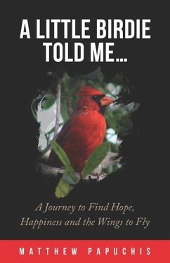 A Little Birdie Told Me...: A Journey to Find Hope, Happiness and the Wings to Fly - Papuchis, Matthew