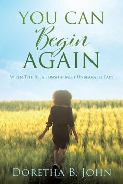 You Can Begin Again: When The Relationship Meet Unbearable Pain - John, Doretha B.