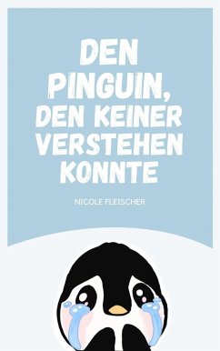 Den Pinguin, den keiner verstehen konnte (eBook, ePUB) - Fleischer, Nicole
