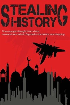 Stealing History: They Knew they had a job to do. They didnt know it was be theft in Baghdad, while the bombs were dropping. Inspired by - Petronio, Steven