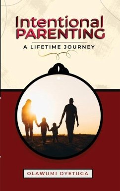 Intentional Parenting: A Lifetime Journey - Oyetuga, Olawumi