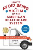 How To Avoid Being a Victim of the American Healthcare System: A Patient's Handbook for Survival