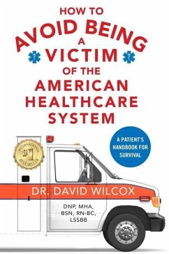 How To Avoid Being a Victim of the American Healthcare System: A Patient's Handbook for Survival - Wilcox, David