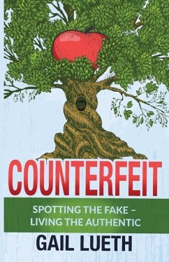 Counterfeit: Spotting the Fake - Living the Authentic - Lueth, Gail