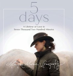 5 days: A Lifetime of Love in Seven Thousand Two Hundred Minutes - Staszesky, Christin Marie