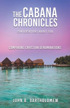 The Cabana Chronicles Conversations About God Comparing Christian Denominations - Bartholomew, John B.