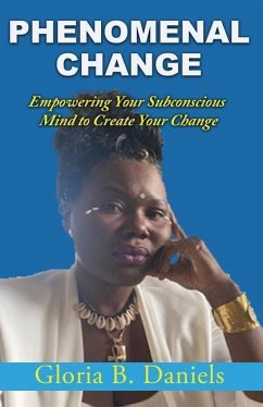 Phenominal Change: Empowering Your Mind To Create Change - Daniels, Gloria