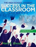 The High School Student Success in the Classroom: Strategies for Success in the Classroom Volume 1