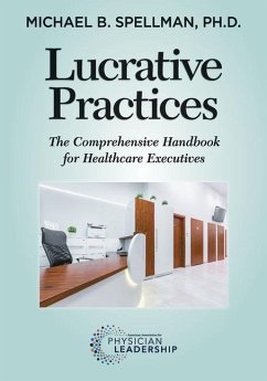 Lucrative Practices: The Comprehensive Handbook for Healthcare Executives - Spellman, Michael