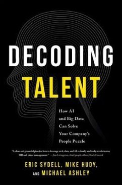 Decoding Talent: How AI and Big Data Can Solve Your Company's People Puzzle - Sydell, Eric; Hudy, Mike; Ashley, Michael