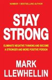 Stay Strong: Eliminate Negative Thinking And Become A Stronger And More Positive Person