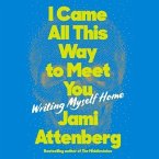 I Came All This Way to Meet You Lib/E: Writing Myself Home