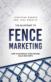 The Blue Print To Fence Marketing: How to Skyrocket Your Fencing Calls and Visits