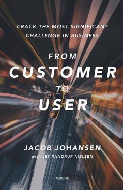 From customer to user: - crack the most significant challenge in business - Johansen, Jacob