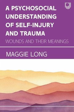 A Psychosocial Understanding of Self-injury and Trauma: Wounds and their Meanings - Long, Maggie