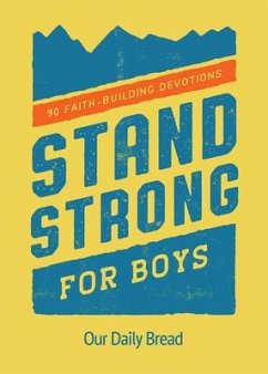 Stand Strong for Boys: 90 Faith-Building Devotions (a 90 Day Bible Devotional for Boys Ages 8-12) - Our Daily Bread