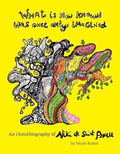 What Is Now Known Was Once Only Imagined: An (Auto)biography of Niki de Saint Phalle - Rudick, Nicole
