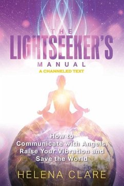 The Lightseeker's Manual: How to Communicate with Angels, Raise Your Vibrations and Save the World - Clare, Helena