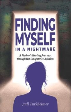 Finding Myself in a Nightmare: A Mother's Healing Journey Through Her Daughter's Addiction - Turkheimer, Judi