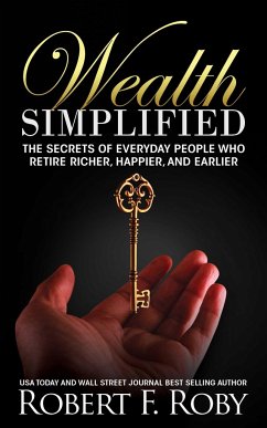 Wealth Simplified: The Secrets of Everyday People Who Retire Richer, Happier, and Earlier - Roby, Robert