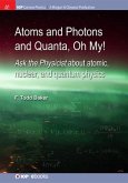 Atoms and Photons and Quanta, Oh My!: Ask the physicist about atomic, nuclear, and quantum physics