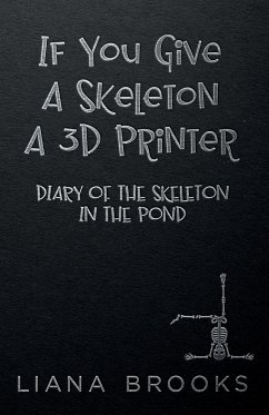 If You Give A Skeleton A 3D Printer - Brooks, Liana