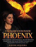 Unleash Your Inner Phoenix: The Ultimate 7-Step Personal Transformation Framework For Smart Women To Radically Transform Their Health & Life.