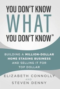 You Don't Know What You Don't Know: Building a Million-Dollar Home Staging Business and Selling It for Top Dollar - Denny, Steven; Connolly, Elizabeth