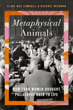 Metaphysical Animals: How Four Women Brought Philosophy Back to Life - Mac Cumhaill, Clare; Wiseman, Rachael