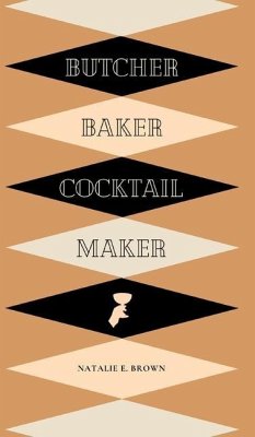 Butcher, Baker, Cocktail Maker - Brown, Natalie E