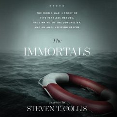 The Immortals: The World War II Story of Five Fearless Heroes, the Sinking of the Dorchester, and an Awe-Inspiring Rescue - Collis, Steven T.